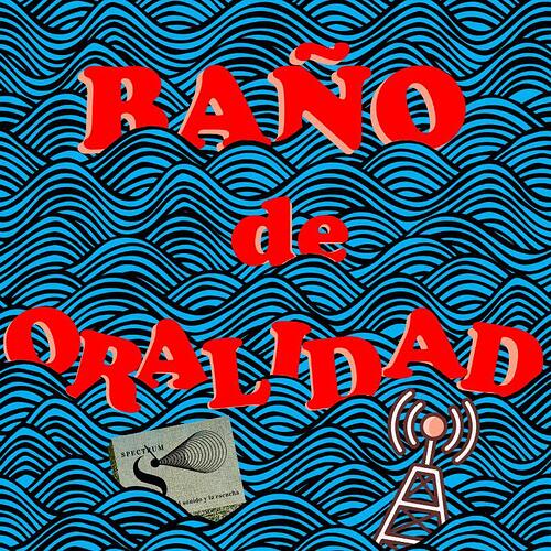 BAÑO DE ORALIDAD (ep. 04) presenta SPECTRUM 03